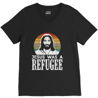 Pro Immigration Christian Liberal Jesus Was A Refugee For Men Women V-neck Tee | Artistshot