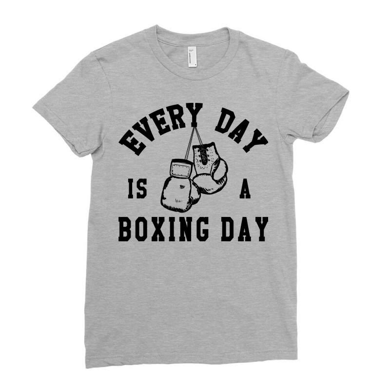 Every Day Is A Boxing Day Fighting T-shirt Boxer Fighter Ladies Fitted T-Shirt by beatringtees | Artistshot