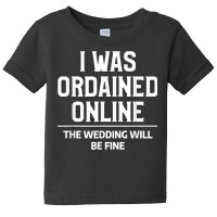 Mens I Was Ordained Online Funny Wedding Ordination Seminary T Shirt Baby Tee | Artistshot