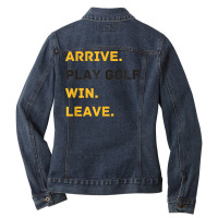 Arrive. Play Golf. Win. Leave   Fun Golf Player T Shirt Ladies Denim Jacket | Artistshot