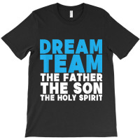 Dream Team The Father The Son The Holy Spirit Jesus T-shirt | Artistshot