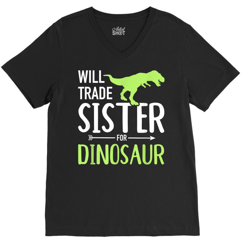 Will Trade Sister For Dinosaur Brother T Shirt V-Neck Tee by cheesebroughbrensen | Artistshot