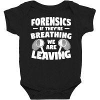 Forensics If They're Breathing We Are Leaving Investigator T Shirt Baby Bodysuit | Artistshot