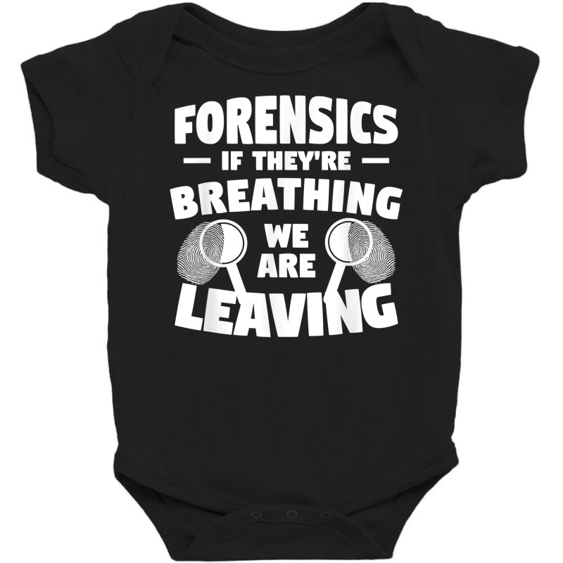 Forensics If They're Breathing We Are Leaving Investigator T Shirt Baby Bodysuit by yodishsaraveks | Artistshot