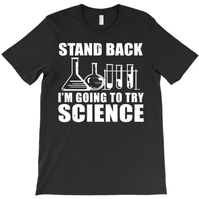 Stand Back Im Going To Try Science T-shirt Designed By Lian Alkein