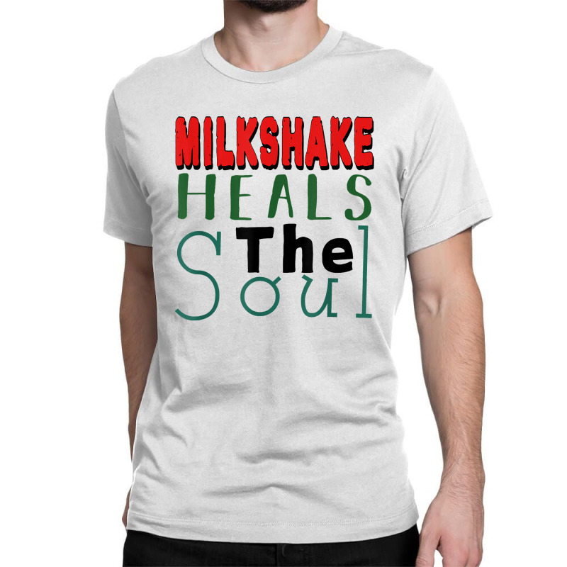 Milkshake Heals The Soul For Food Lover T Shirt Classic T-shirt by graftmshindeatw | Artistshot