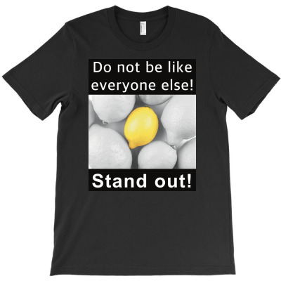 Do Not Be Like Everyone Else! Stand Out! T-shirt Designed By Printcat