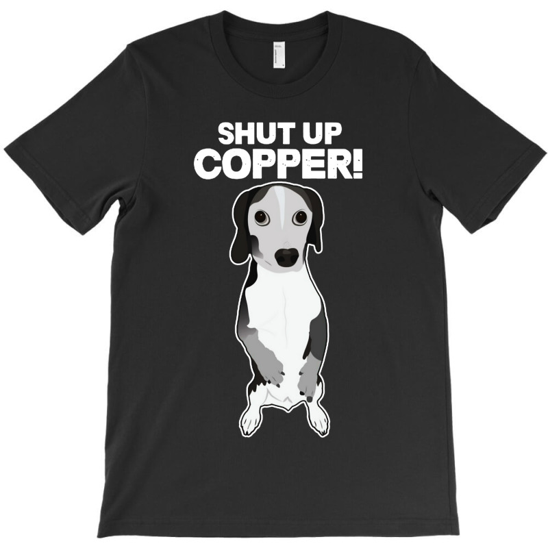 Shut Up Copper T-shirt | Artistshot