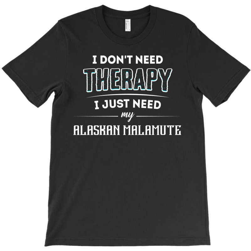 Need My Alaskan Malamute Pet Gift T-shirt | Artistshot