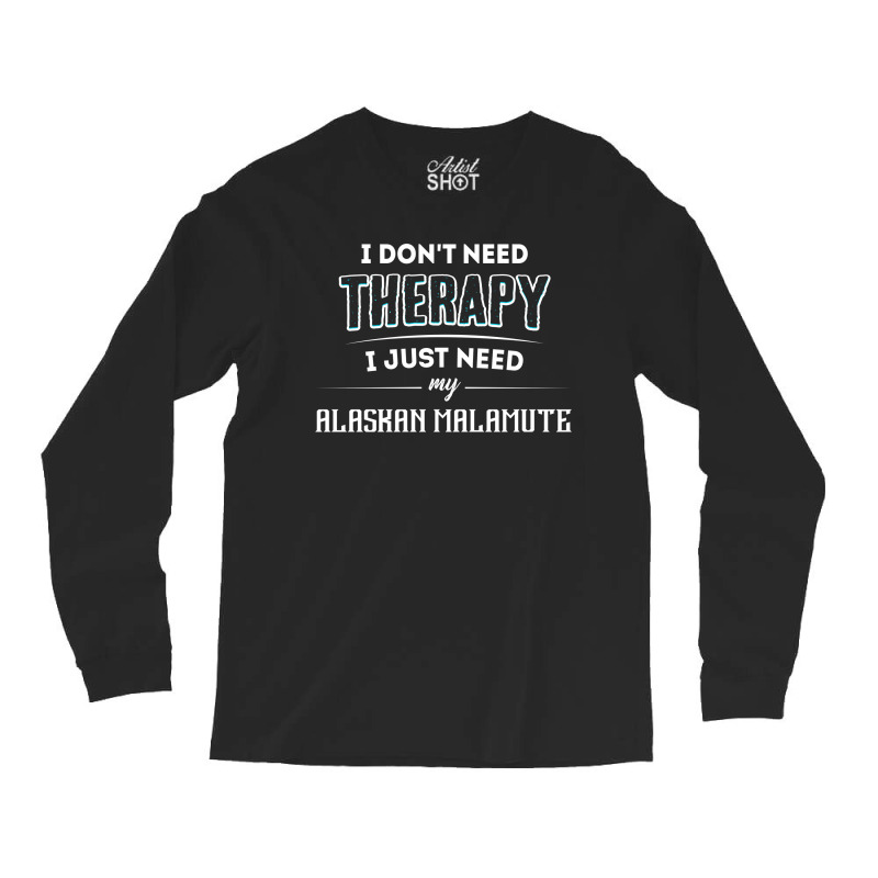 Need My Alaskan Malamute Pet Gift Long Sleeve Shirts | Artistshot