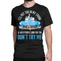 Womens I'll Put You In My Trunk & Help People Look For You Fun Cars V Classic T-shirt | Artistshot