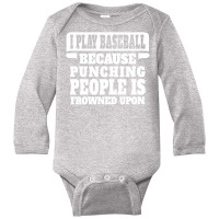 I Play Baseball Because Punching People Is Frowned Upon Long Sleeve Baby Bodysuit | Artistshot