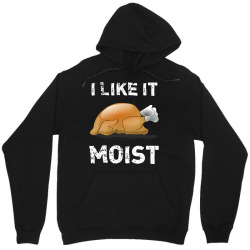 I Like It Moist Funny Turkey Thanksgiving Unisex Hoodie Designed By Cuser3143