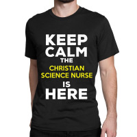 Keep Calm The Christian Science Nurse Is Here Music Vintage Retro Classic T-shirt | Artistshot