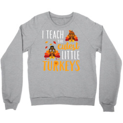 I Teach The Cutest Little Turkeys T Shirt School Thankful Crewneck Sweatshirt Designed By Cute2580