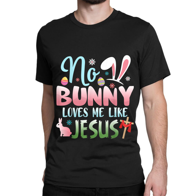 No Bunny Loves Me Like Jesus Easter Christian Religious Retro Vintage Classic T-shirt by Aria-Proctor | Artistshot