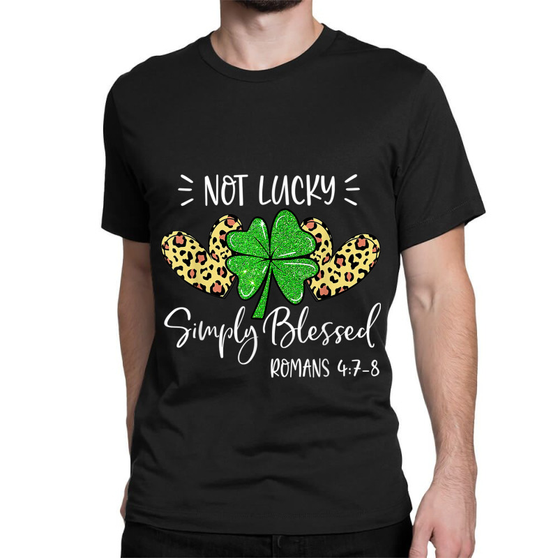 Not Lucky Simple Blessed St.patricks Day Faith Christian Gifts Women Classic T-shirt by Aria-Proctor | Artistshot