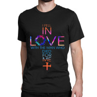 I Fell In Love With The Man Who Died For Me Classic T-shirt | Artistshot