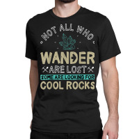 Some Are Looking For Cool Rocks   Geologist Geode Hunter T Shirt Classic T-shirt | Artistshot