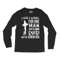 I Only Kneel For One Man And He Died On The Cross Jesus Long Sleeve Shirts | Artistshot