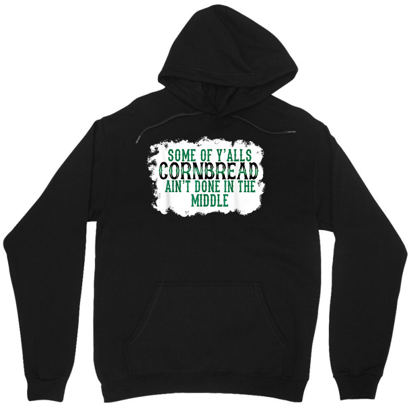 Some Of Y'alls Cornbread Ain't Done In The Middle T Shirt Unisex Hoodie | Artistshot