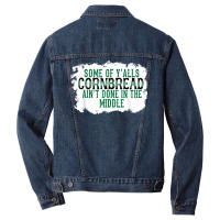 Some Of Y'alls Cornbread Ain't Done In The Middle T Shirt Men Denim Jacket | Artistshot