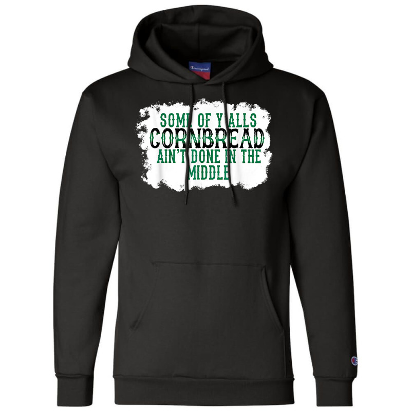 Some Of Y'alls Cornbread Ain't Done In The Middle T Shirt Champion Hoodie | Artistshot