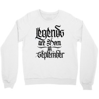 Legends Are Born In September Crewneck Sweatshirt | Artistshot