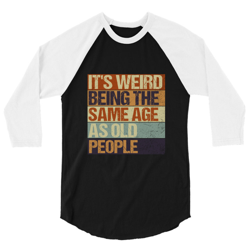 It's Weird Being The Same Age As Old Saying Funny Sarcastic Shirt