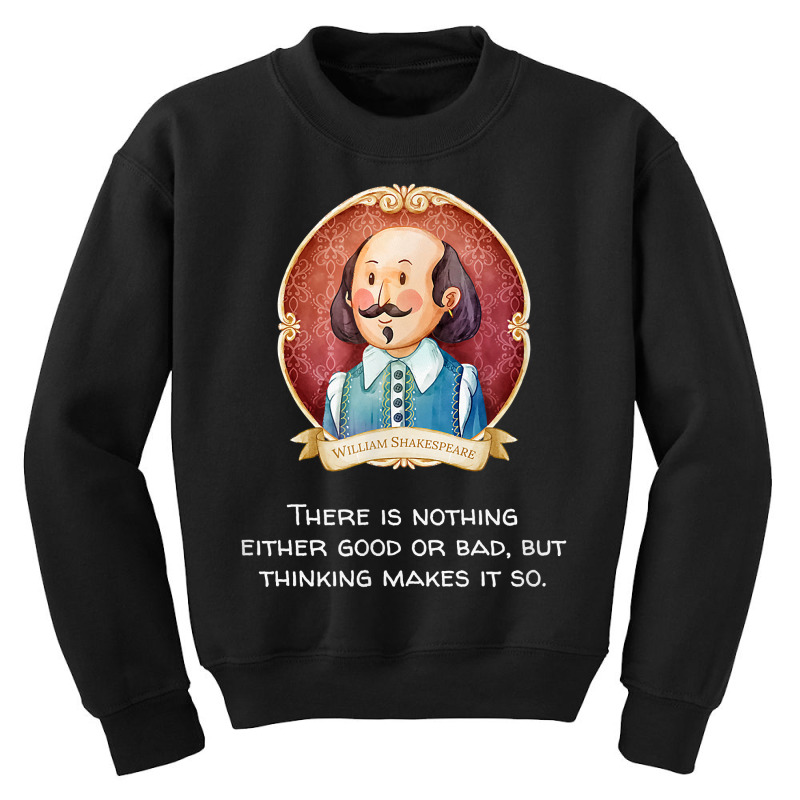 Shakespeare Said Nothing Good Or Bad, Thinking Makes It So T Shirt Youth Sweatshirt by efronpngoick3 | Artistshot