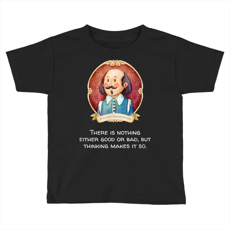 Shakespeare Said Nothing Good Or Bad, Thinking Makes It So T Shirt Toddler T-shirt by efronpngoick3 | Artistshot