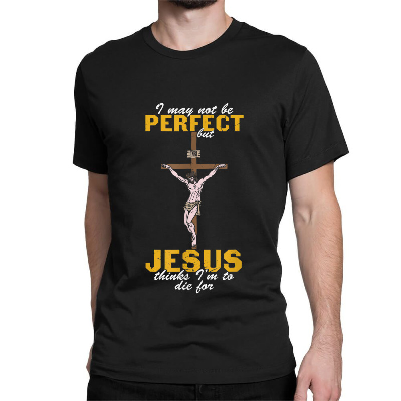 Religious Christian Jesus Thinks I'm To Die For Mens Womens Classic T-shirt by Aria-Proctor | Artistshot