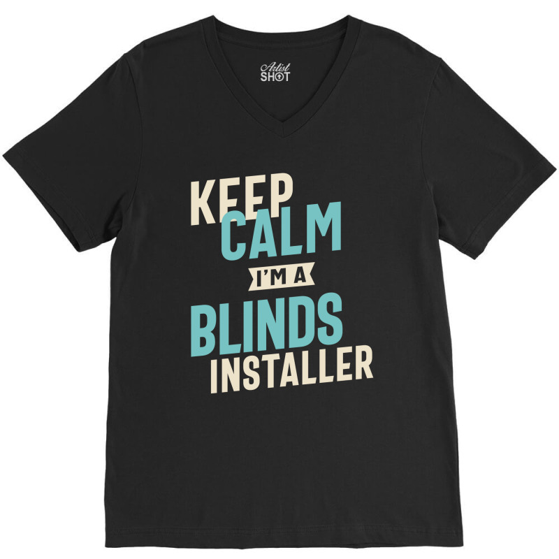 Keep Calm I'm A Blinds Installer V-Neck Tee by cidolopez | Artistshot