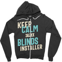 Keep Calm I'm A Blinds Installer Zipper Hoodie | Artistshot