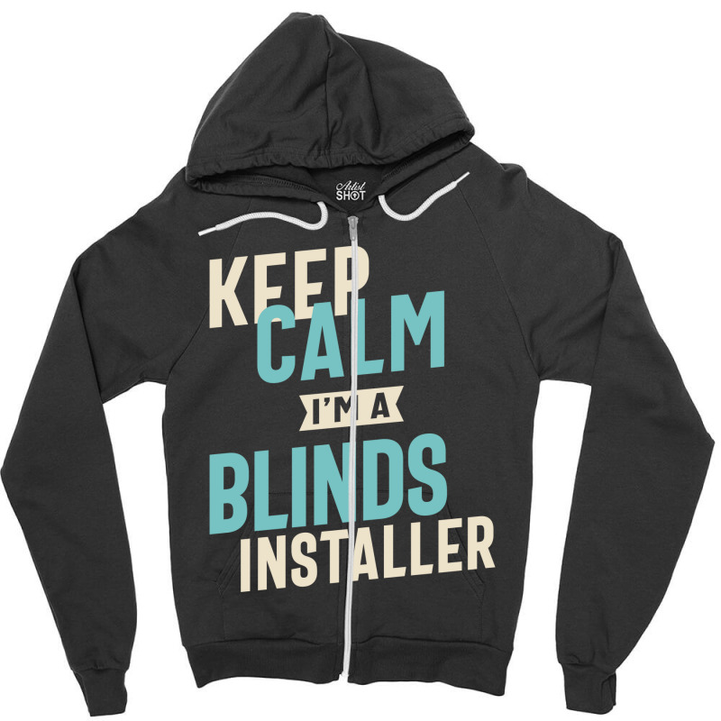 Keep Calm I'm A Blinds Installer Zipper Hoodie by cidolopez | Artistshot