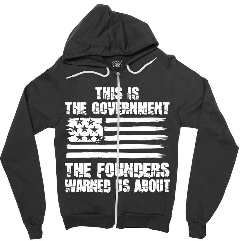 This Is The Government The Founders Warned Us About    The Government Zipper Hoodie | Artistshot