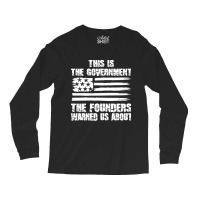 This Is The Government The Founders Warned Us About    The Government Long Sleeve Shirts | Artistshot