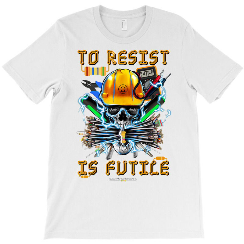 To Resist Is Futile Funny Electronic Electrical Engineer T Shirt T-Shirt by toroooo | Artistshot