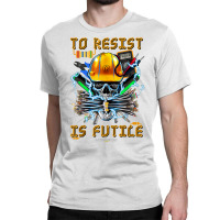 To Resist Is Futile Funny Electronic Electrical Engineer T Shirt Classic T-shirt | Artistshot