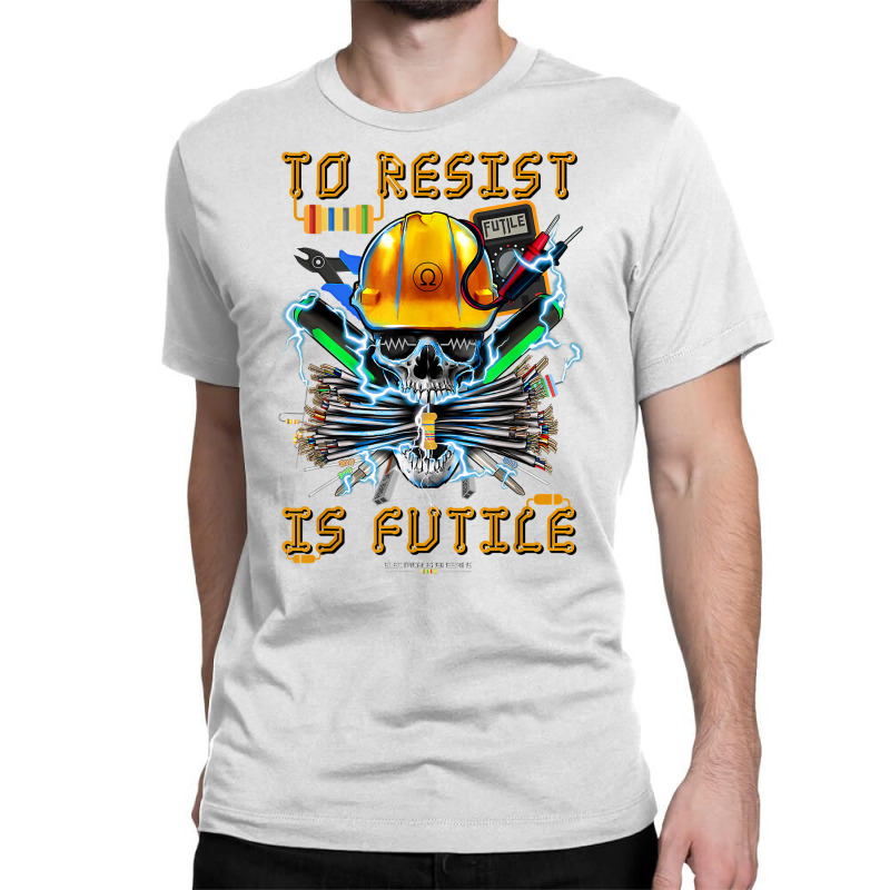 To Resist Is Futile Funny Electronic Electrical Engineer T Shirt Classic T-shirt by toroooo | Artistshot