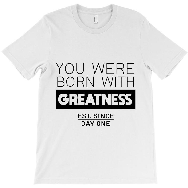 You're Born With Greatness Since Day One T-Shirt by kisahnabi | Artistshot