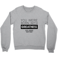 You're Born With Greatness Since Day One Crewneck Sweatshirt | Artistshot