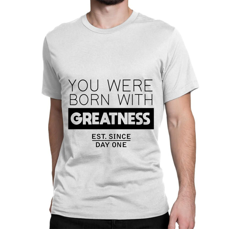 You're Born With Greatness Since Day One Classic T-shirt by kisahnabi | Artistshot