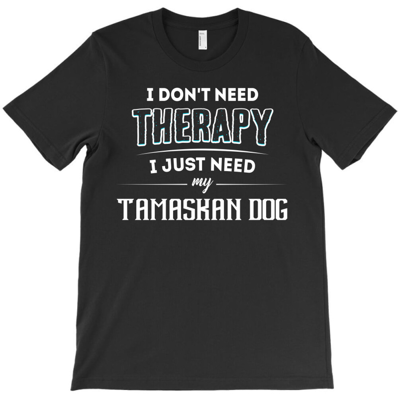 Need My Tamaskan Dog Pet Gift T-Shirt by thanchashop | Artistshot