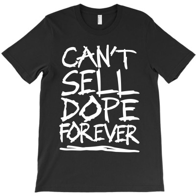 Cant Sell Dope Forever T-shirt Designed By Christopher Guest