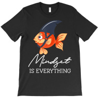 Everything Is Mindset Shark Fin Goldfish Motivational Quote T Shirt T-shirt | Artistshot