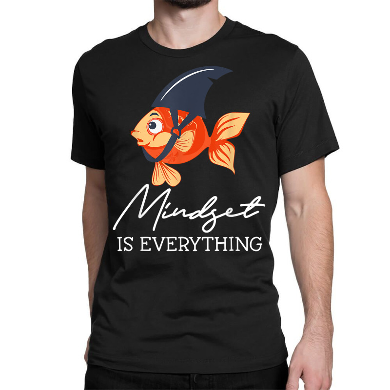 Everything Is Mindset Shark Fin Goldfish Motivational Quote T Shirt Classic T-shirt | Artistshot