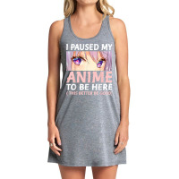 Funny Anime Shirt I Paused My Anime To Be Here Amine Manga T Shirt Tank Dress | Artistshot