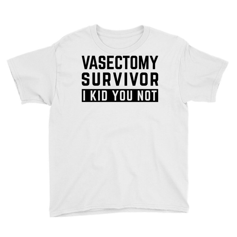 Custom Vasectomy Survivor I Kid You Not Funny Vasectomy Youth Tee By  Danieart - Artistshot