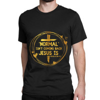 Normal Isn't Coming Back But Jesus Is Revelation 14 Costume Classic T-shirt | Artistshot